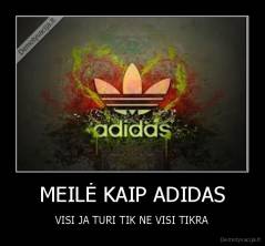 MEILĖ KAIP ADIDAS - VISI JA TURI TIK NE VISI TIKRA