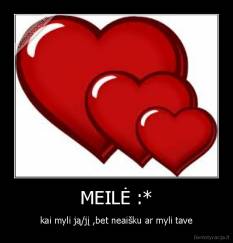 MEILĖ :* - kai myli ją/jį ,bet neaišku ar myli tave