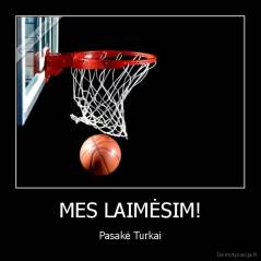 MES LAIMĖSIM! - Pasakė Turkai