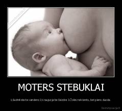 MOTERS STEBUKLAI - 1.Sudrėksta be vandens 2.Kraujuoja be žaizdos 3.Žolės nekramto, bet pieno duoda.