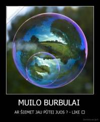 MUILO BURBULAI  - AR ŠIEMET JAU PŪTEI JUOS ? - LIKE ☺