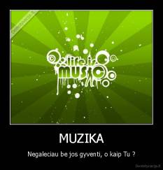 MUZIKA - Negaleciau be jos gyventi, o kaip Tu ?