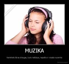 MUZIKA - Vienintelis tikras draugas, kuris neišduos, nepaliks ir visada nuramins
