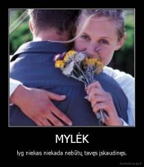 MYLĖK - lyg niekas niekada nebūtų tavęs įskaudinęs.