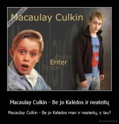 Macaulay Culkin - Be jo Kalėdos ir neateitų - Macaulay Culkin - Be jo Kalėdos man ir neateitų, o tau?