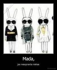 Mada, - jos nesupranta niekas