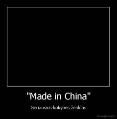 "Made in China" - Geriausios kokybės ženklas