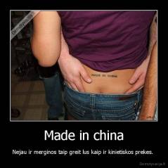 Made in china - Nejau ir merginos taip greit lus kaip ir kinietiskos prekes. 