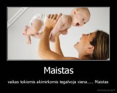 Maistas - vaikas tokiomis akimirkomis tegalvoja viena..... Maistas
