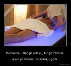 Malonumai - Kuo jie retesni, tuo jie žavesni,  - o kuo jie žavesni, tuo labiau jų geidi. 