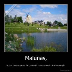 Malunas, - tai grazi lietuvos gamtos dalis, atsizvelkit i gamta tausokit vika kas yra aplin