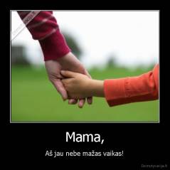 Mama, - Aš jau nebe mažas vaikas!