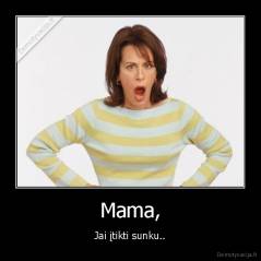 Mama, - Jai įtikti sunku..