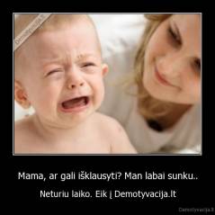 Mama, ar gali išklausyti? Man labai sunku.. - Neturiu laiko. Eik į Demotyvacija.lt
