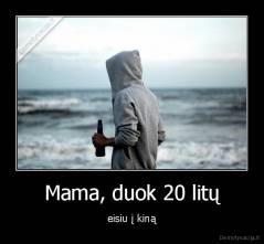 Mama, duok 20 litų - eisiu į kiną