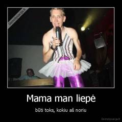 Mama man liepė - būti toks, kokiu aš noriu