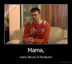 Mama, - mane ištrynė iš Facebuko!