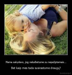 Mama sakydavo, jog nekalbėtume su nepažįstamais... - Bet kaip mes tada susirastume draugų?
