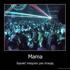 Mama - šiąnakt miegosiu pas draugę
