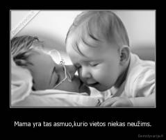 Mama yra tas asmuo,kurio vietos niekas neužims. - 