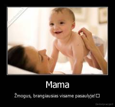 Mama - Žmogus, brangiausias visame pasaulyje!♥