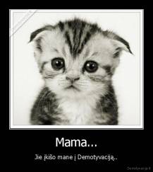 Mama... - Jie įkišo mane į Demotyvaciją..