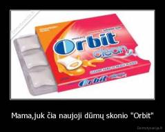 Mama,juk čia naujoji dūmų skonio "Orbit" - 