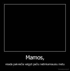 Mamos, - visada pakviečia valgyti pačiu netinkamiausiu metu