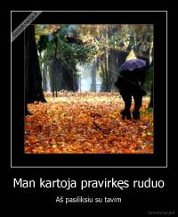 Man kartoja pravirkęs ruduo - Aš pasiliksiu su tavim
