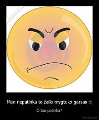 Man nepatinka to žalio mygtuko garsas :| - O tau patinka?