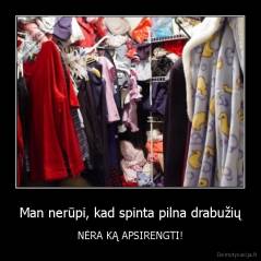 Man nerūpi, kad spinta pilna drabužių - NĖRA KĄ APSIRENGTI!