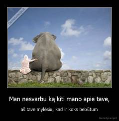 Man nesvarbu ką kiti mano apie tave, - aš tave mylėsiu, kad ir koks bebūtum