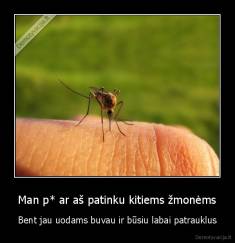 Man p* ar aš patinku kitiems žmonėms - Bent jau uodams buvau ir būsiu labai patrauklus