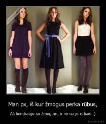 Man px, iš kur žmogus perka rūbus, - Aš bendrauju su žmogum, o ne su jo rūbais :)