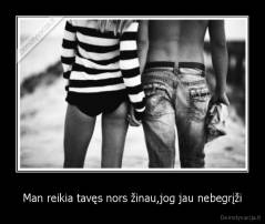 Man reikia tavęs nors žinau,jog jau nebegrįži - 