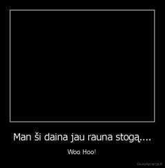 Man ši daina jau rauna stogą.... - Woo Hoo!