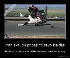 Man skaudu pripažinti savo klaidas - Bet jei klaida pakankamai didelė, skausmas trunka tik sekundę