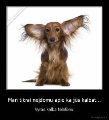 Man tikrai neįdomu apie ka jūs kalbat... - Vyras kalba telefonu