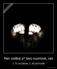 Man visiškai p* tavo nuomonė, nes - 1. Tu ne Dievas. 2. Aš pochuistė