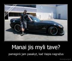 Manai jis myli tave? - pamėgink jam pasakyt, kad Vaipis negražus