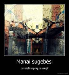 Manai sugebėsi - pakeisti sapnų pasaulį?