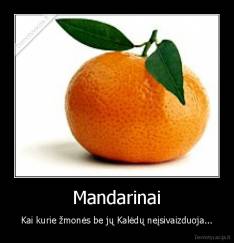 Mandarinai - Kai kurie žmonės be jų Kalėdų neįsivaizduoja...