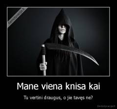Mane viena knisa kai - Tu vertini draugus, o jie tavęs ne?