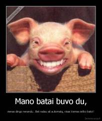 Mano batai buvo du, - vienas dingo nerandu.. Bet radau aš automatą, visas kiemas ieško bato!!