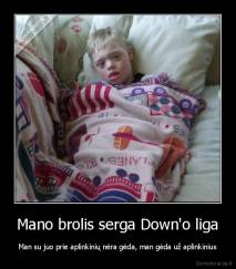 Mano brolis serga Down'o liga - Man su juo prie aplinkinių nėra gėda, man gėda už aplinkinius