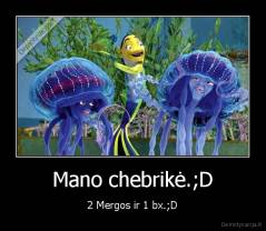 Mano chebrikė.;D - 2 Mergos ir 1 bx.;D