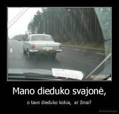 Mano dieduko svajonė, - o tavo dieduko kokia,  ar žinai?