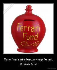 Mano finansinė situacija - kaip Ferrari. - Aš neturiu Ferrari