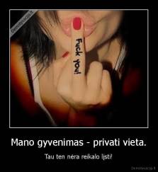 Mano gyvenimas - privati vieta. - Tau ten nėra reikalo lįsti!