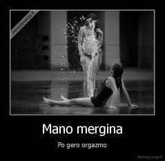 Mano mergina - Po gero orgazmo
